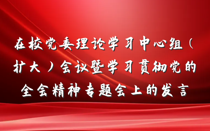 在校党委理论学习中心组（扩大）会议暨学习贯彻党的全会精神专题会上的发言
