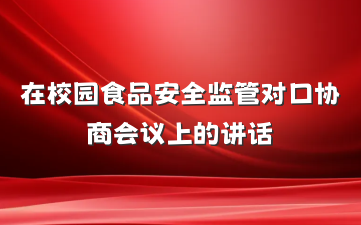 在校园食品安全监管对口协商会议上的讲话