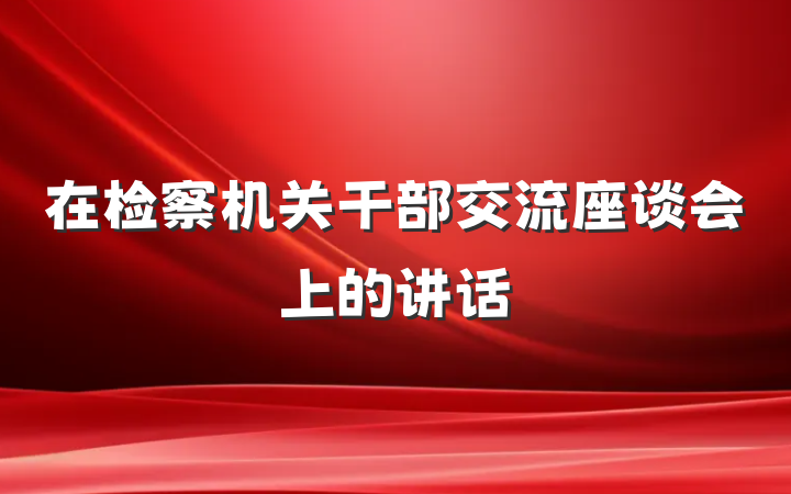 在检察机关干部交流座谈会上的讲话