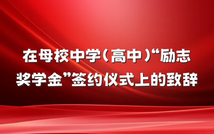 在母校中学（高中）“励志奖学金”签约仪式上的致辞