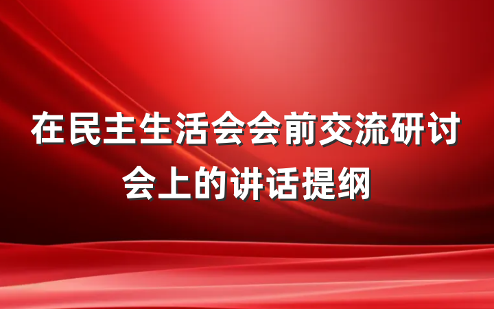 在民主生活会会前交流研讨会上的讲话提纲
