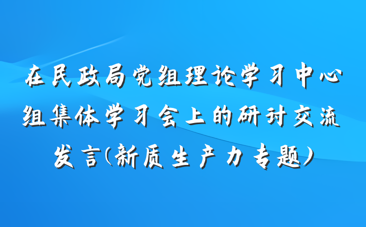 在民政局党组理论学习中心组集体学习会上的研讨交流发言(新质生产力专题)