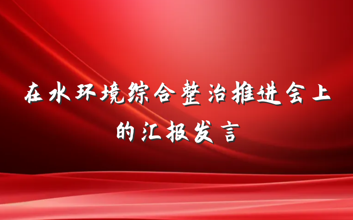 在水环境综合整治推进会上的汇报发言