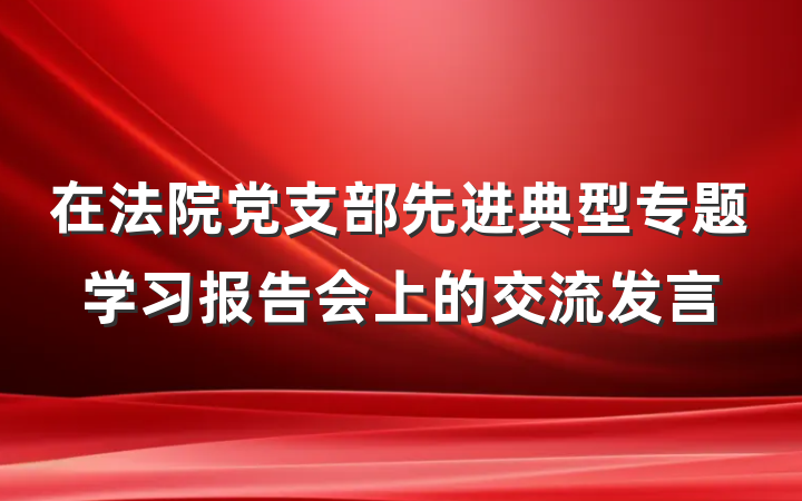 在法院党支部先进典型专题学习报告会上的交流发言