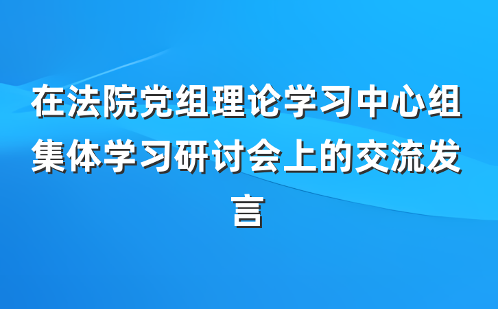 在法院党组理论学习中心组集体学习研讨会上的交流发言