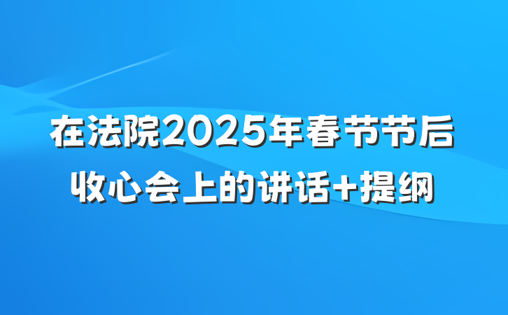 在法院2025年春节节后收心会上的讲话 提纲