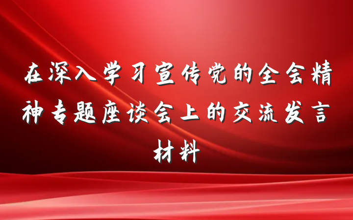 在深入学习宣传党的全会精神专题座谈会上的交流发言材料
