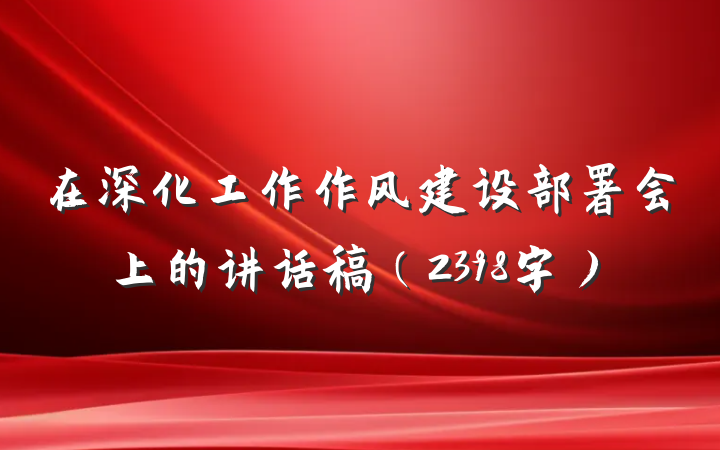 在深化工作作风建设部署会上的讲话稿（2398字）