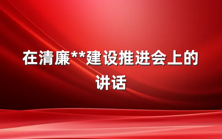 在清廉**建设推进会上的讲话