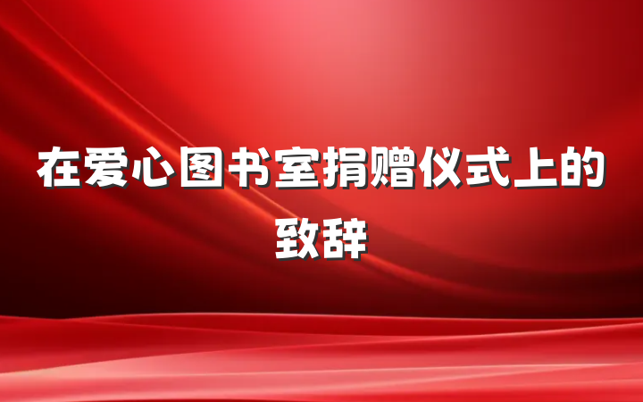 在爱心图书室捐赠仪式上的致辞