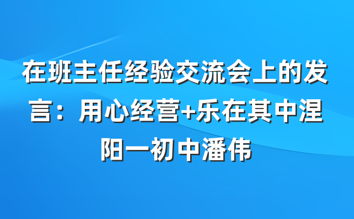 在班主任经验交流会上的发言：用心经营 乐在其中涅阳一初中潘伟