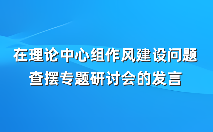 在理论中心组作风建设问题查摆专题研讨会的发言