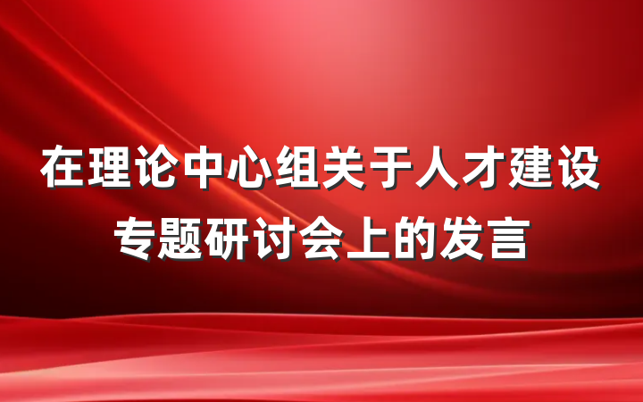 在理论中心组关于人才建设专题研讨会上的发言