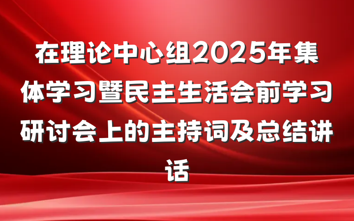 在理论中心组2025年集体学习暨民主生活会前学习研讨会上的主持词及总结讲话