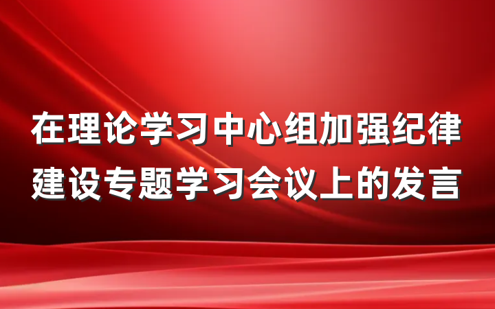 在理论学习中心组加强纪律建设专题学习会议上的发言