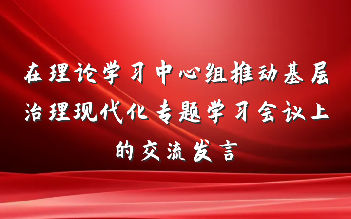 在理论学习中心组推动基层治理现代化专题学习会议上的交流发言