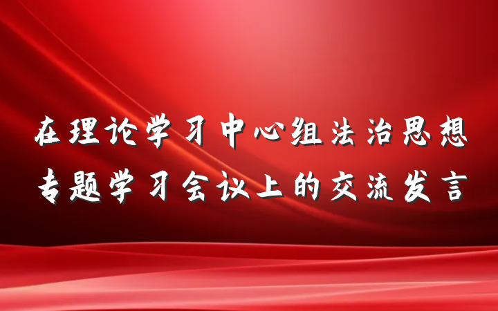 在理论学习中心组法治思想专题学习会议上的交流发言