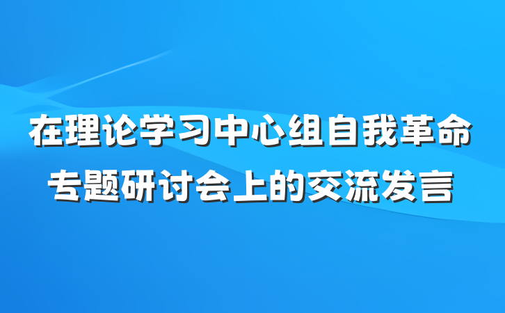 在理论学习中心组自我革命专题研讨会上的交流发言