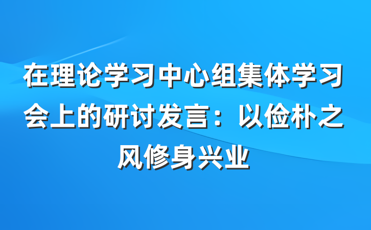 在理论学习中心组集体学习会上的研讨发言：以俭朴之风修身兴业