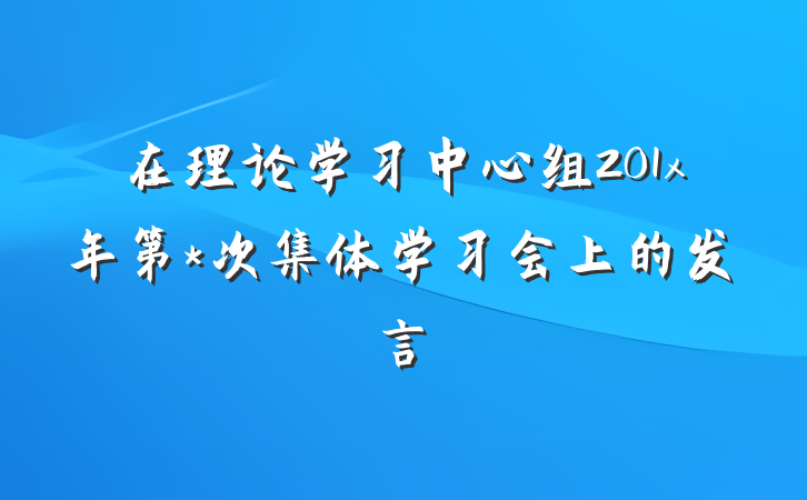 在理论学习中心组201x年第*次集体学习会上的发言