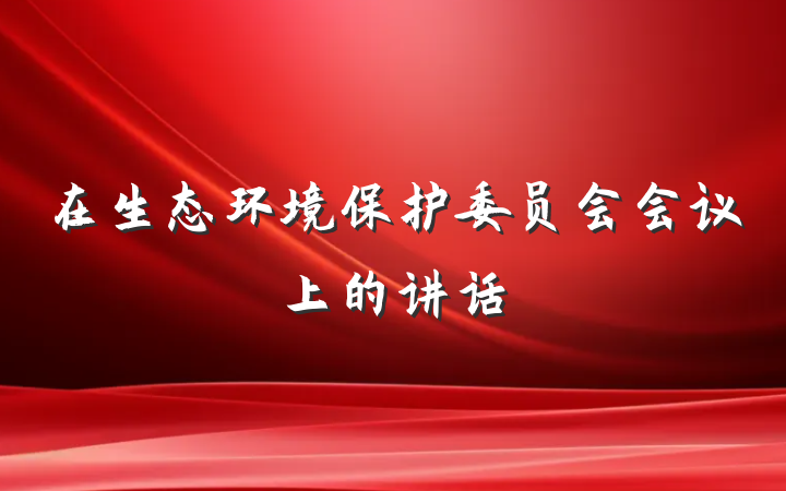 在生态环境保护委员会会议上的讲话