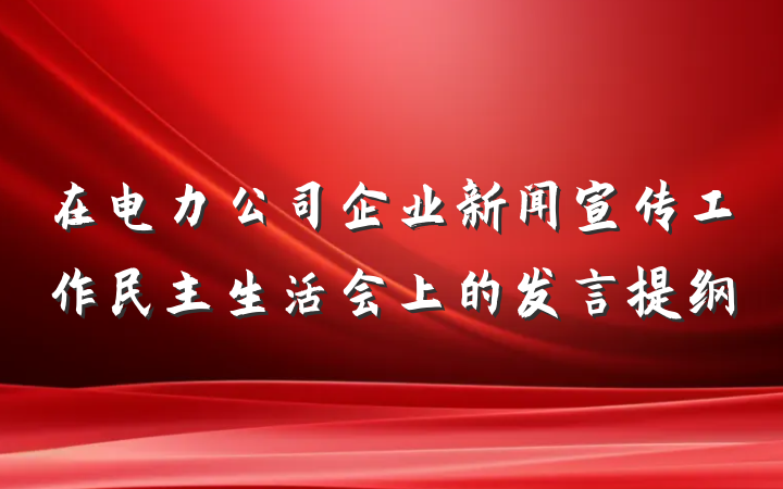 在电力公司企业新闻宣传工作民主生活会上的发言提纲