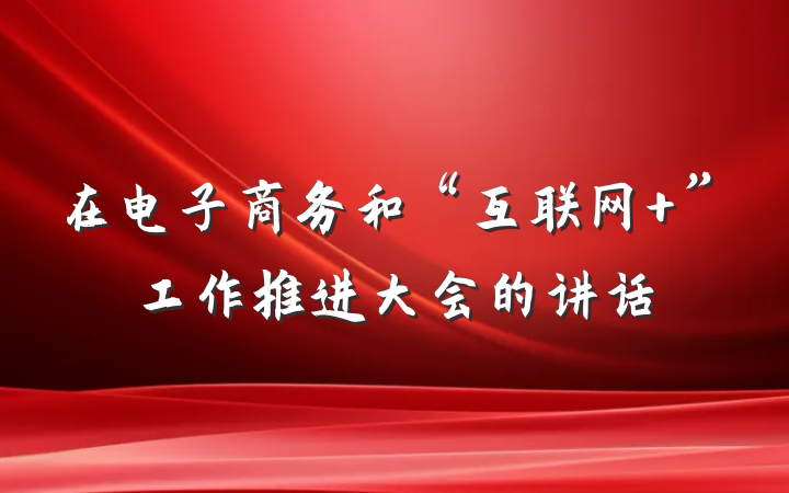 在电子商务和“互联网+”工作推进大会的讲话