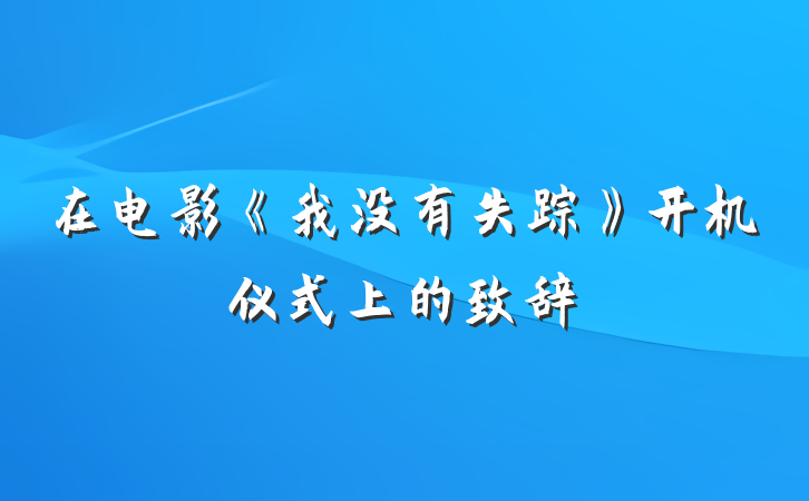 在电影《我没有失踪》开机仪式上的致辞