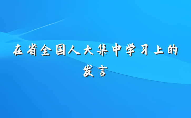 在省全国人大集中学习上的发言