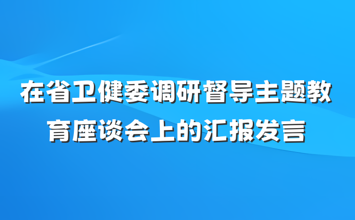 在省卫健委调研督导主题教育座谈会上的汇报发言