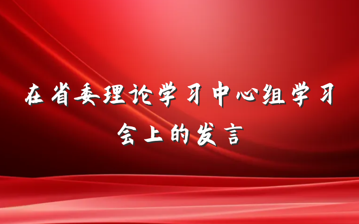在省委理论学习中心组学习会上的发言