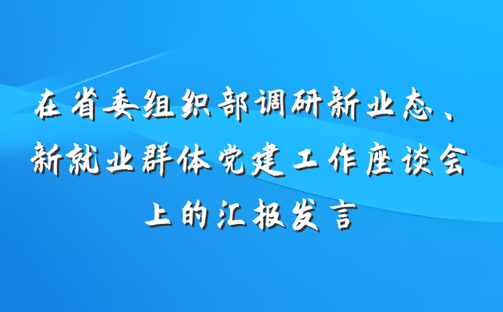 在省委组织部调研新业态、新就业群体党建工作座谈会上的汇报发言