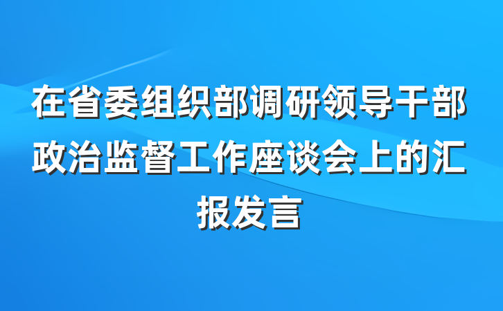 在省委组织部调研领导干部政治监督工作座谈会上的汇报发言