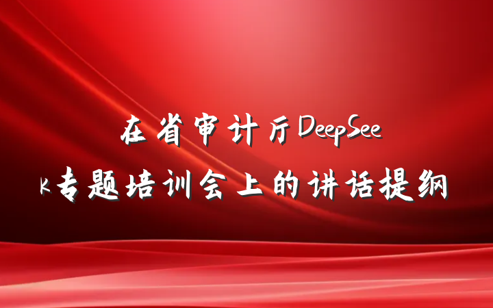 在省审计厅DeepSeek专题培训会上的讲话提纲