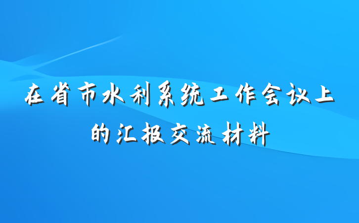在省市水利系统工作会议上的汇报交流材料