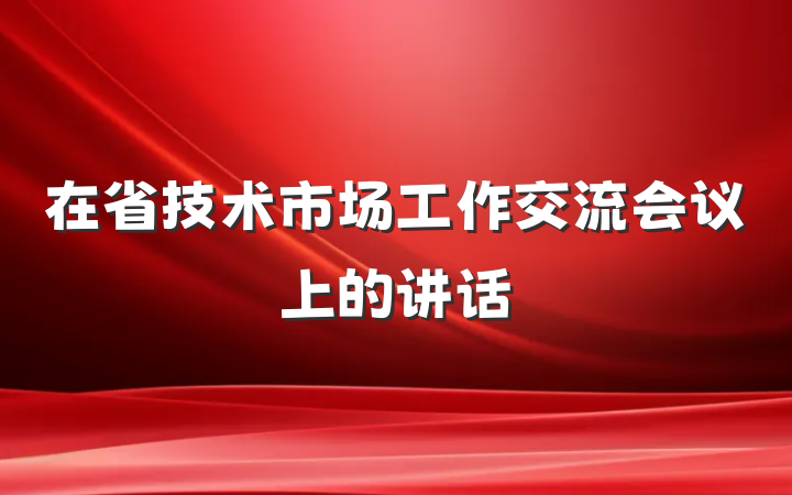 在省技术市场工作交流会议上的讲话