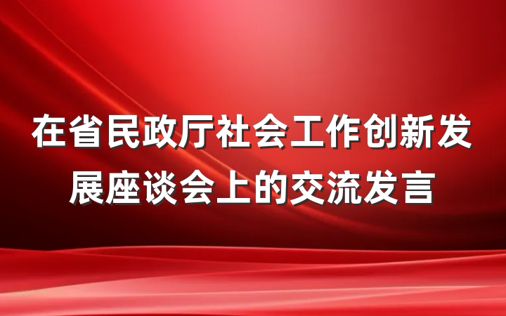 在省民政厅社会工作创新发展座谈会上的交流发言