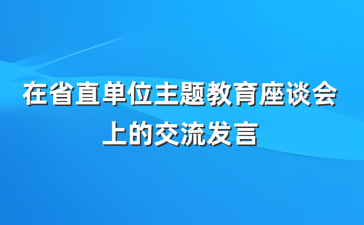 在省直单位主题教育座谈会上的交流发言