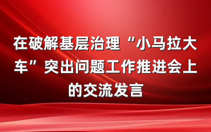 在破解基层治理“小马拉大车”突出问题工作推进会上的交流发言