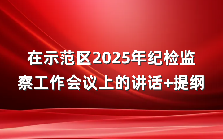 在示范区2025年纪检监察工作会议上的讲话 提纲