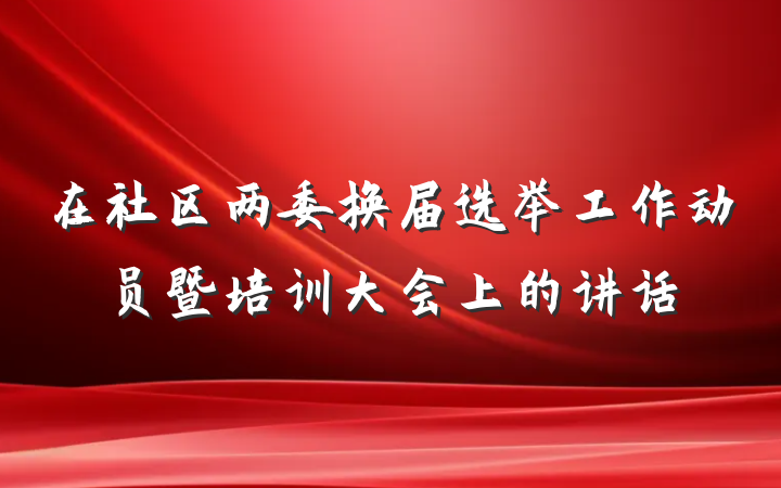 在社区两委换届选举工作动员暨培训大会上的讲话