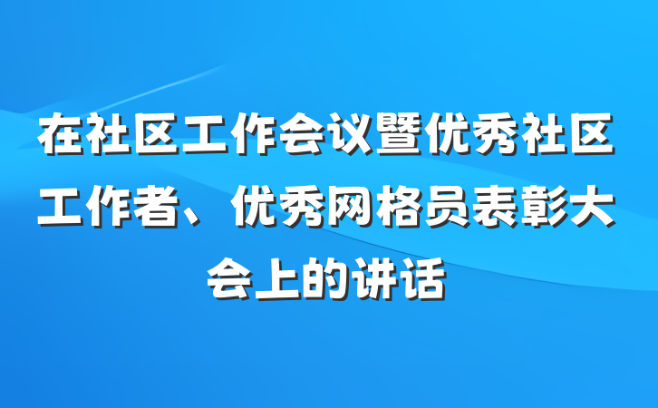 在社区工作会议暨优秀社区工作者、优秀网格员表彰大会上的讲话