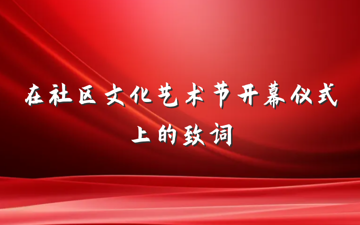 在社区文化艺术节开幕仪式上的致词