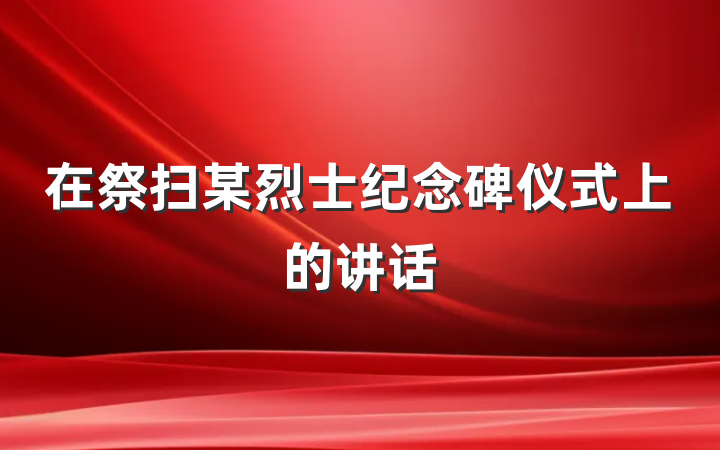 在祭扫某烈士纪念碑仪式上的讲话