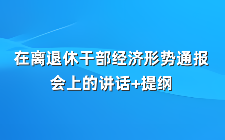 在离退休干部经济形势通报会上的讲话 提纲
