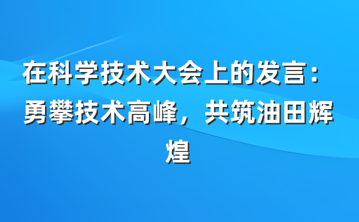 在科学技术大会上的发言：勇攀技术高峰，共筑油田辉煌
