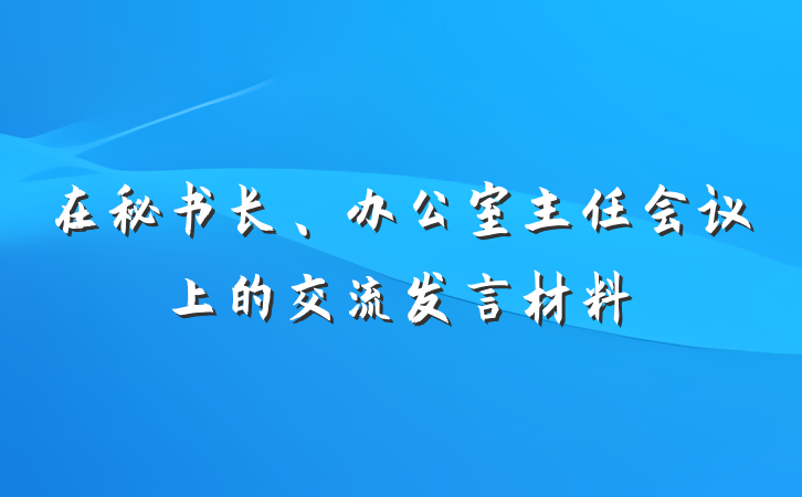 在秘书长、办公室主任会议上的交流发言材料
