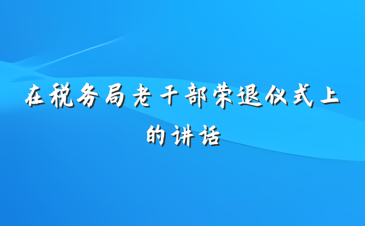 在税务局老干部荣退仪式上的讲话