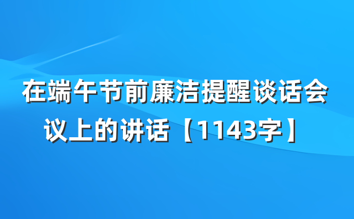 在端午节前廉洁提醒谈话会议上的讲话【1143字】