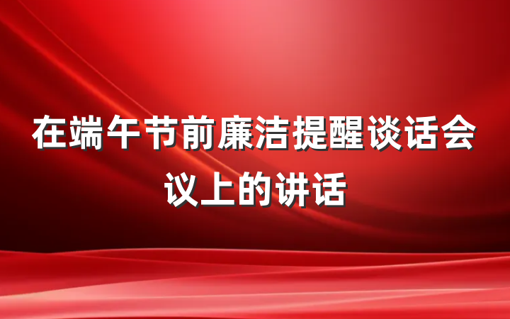 在端午节前廉洁提醒谈话会议上的讲话
